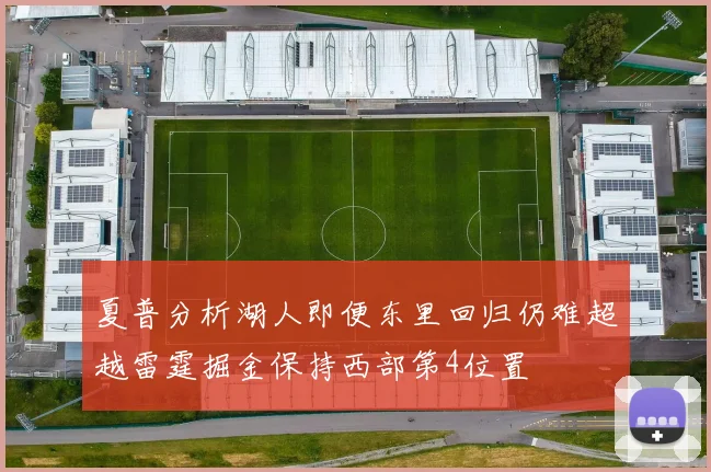 夏普分析湖人即便东里回归仍难超越雷霆掘金保持西部第4位置