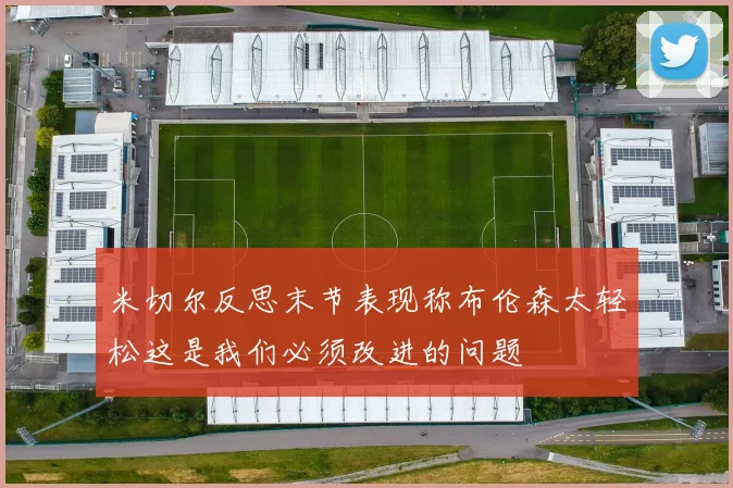 米切尔反思末节表现称布伦森太轻松这是我们必须改进的问题