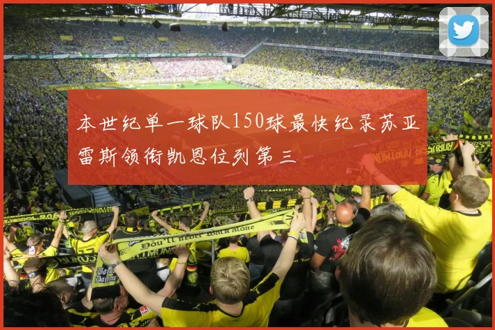 本世纪单一球队150球最快纪录苏亚雷斯领衔凯恩位列第三